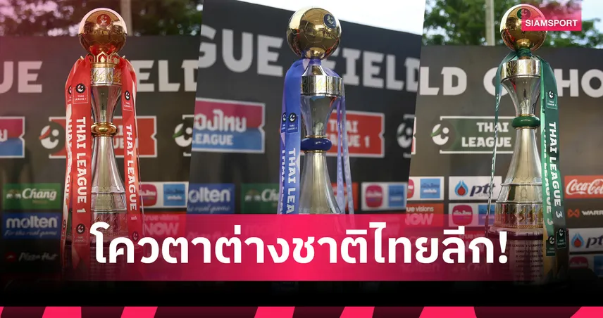 เช็กเลย! โควตาต่างชาติไทยลีก 1-3 ฤดูกาล 2025/26 ลงทะเบียน-ลงสนามได้กี่คน